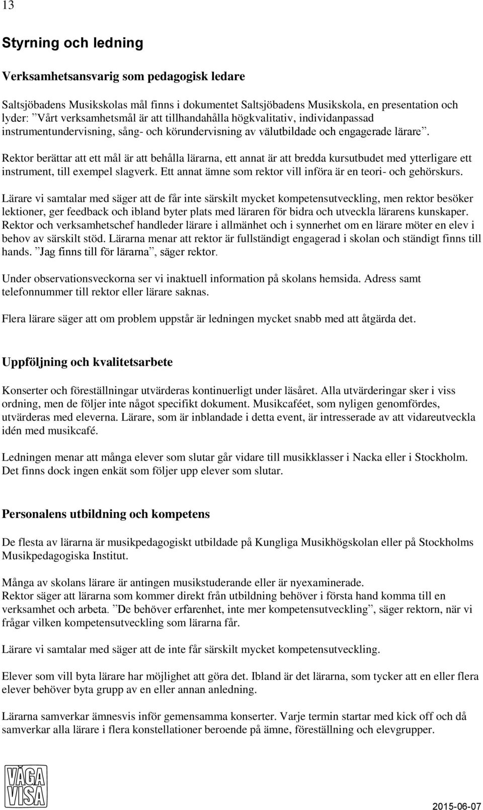 Rektor berättar att ett mål är att behålla lärarna, ett annat är att bredda kursutbudet med ytterligare ett instrument, till exempel slagverk.