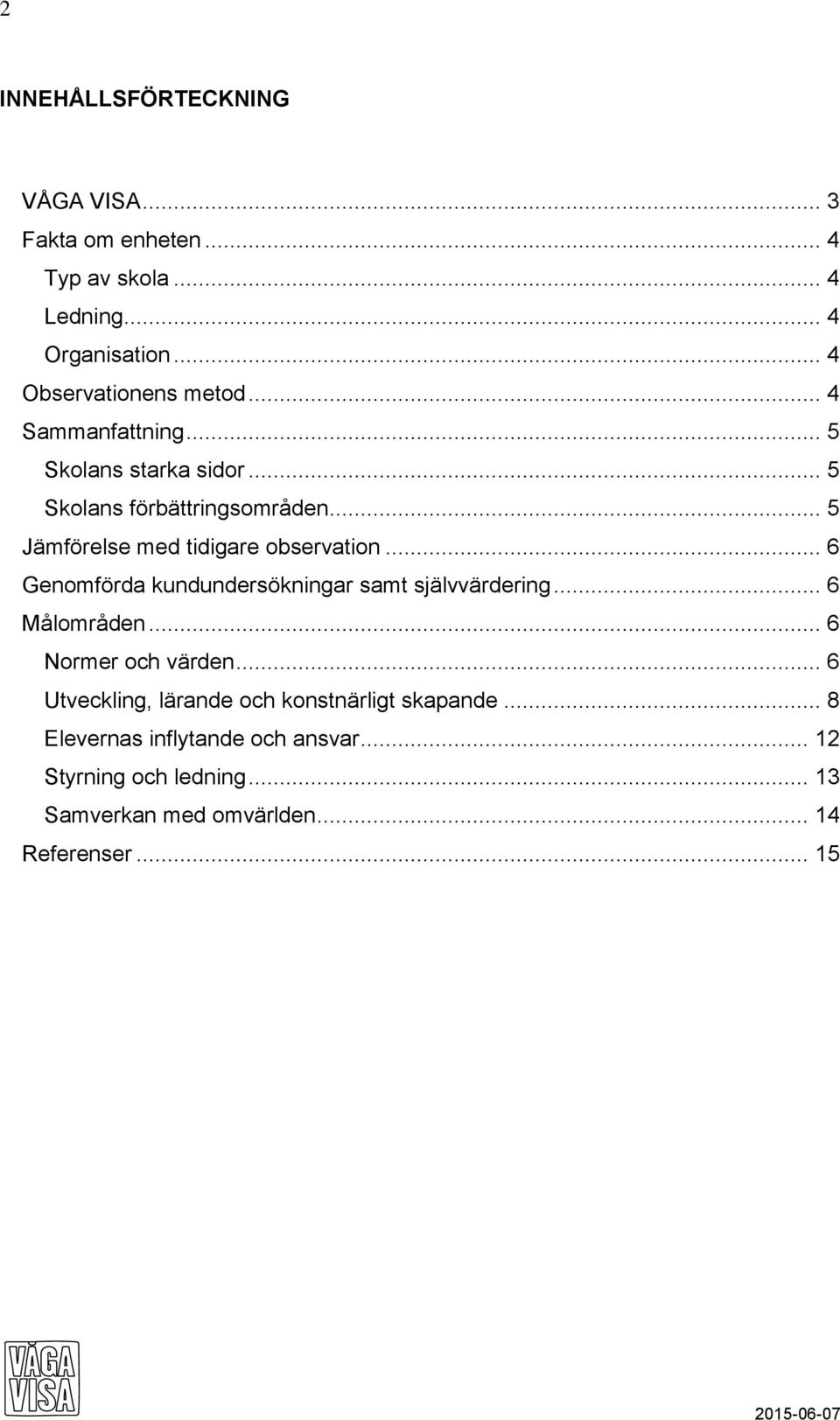 .. 6 Genomförda kundundersökningar samt självvärdering... 6 Målområden... 6 Normer och värden.