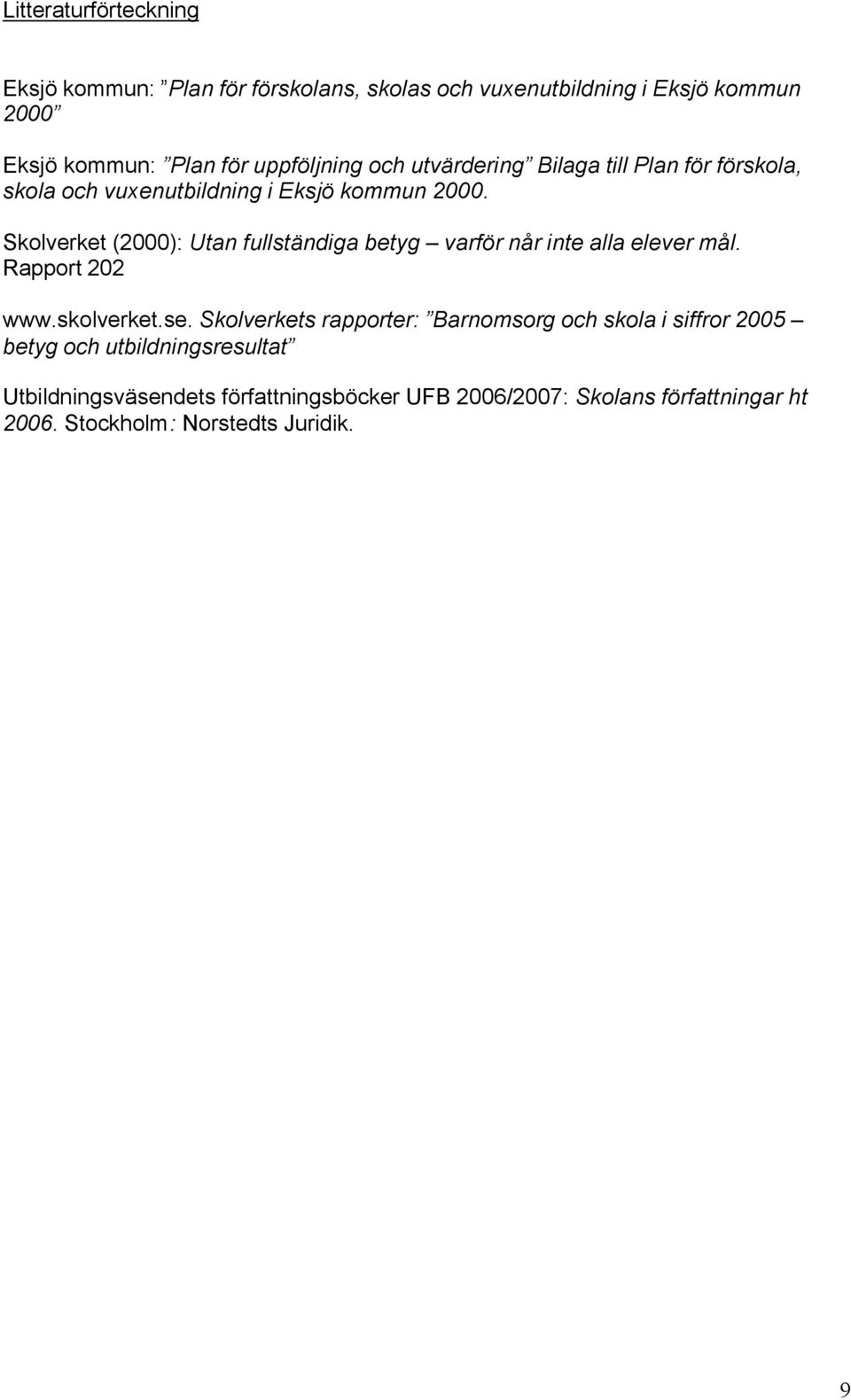 Skolverket (2000): Utan fullständiga betyg varför når inte alla elever mål. Rapport 202 www.skolverket.se.