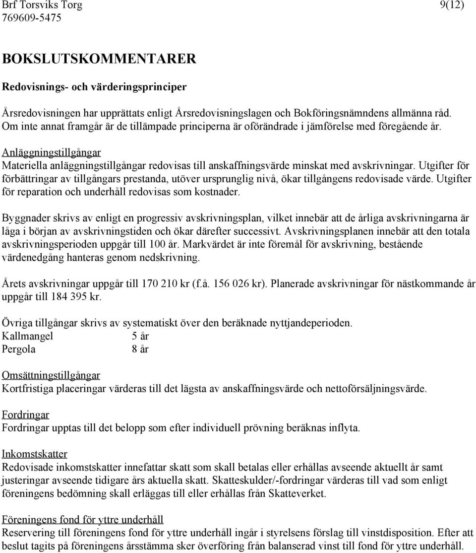 Anläggningstillgångar Materiella anläggningstillgångar redovisas till anskaffningsvärde minskat med avskrivningar.