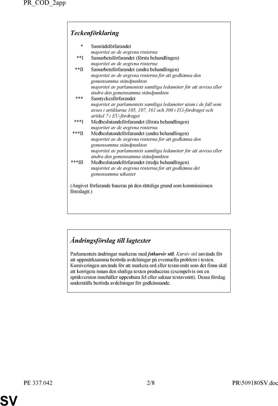 Samtyckesförfarandet majoritet av parlamentets samtliga ledamöter utom i de fall som avses i artiklarna 105, 107, 161 och 300 i EG-fördraget och artikel 7 i EU-fördraget ***I Medbeslutandeförfarandet