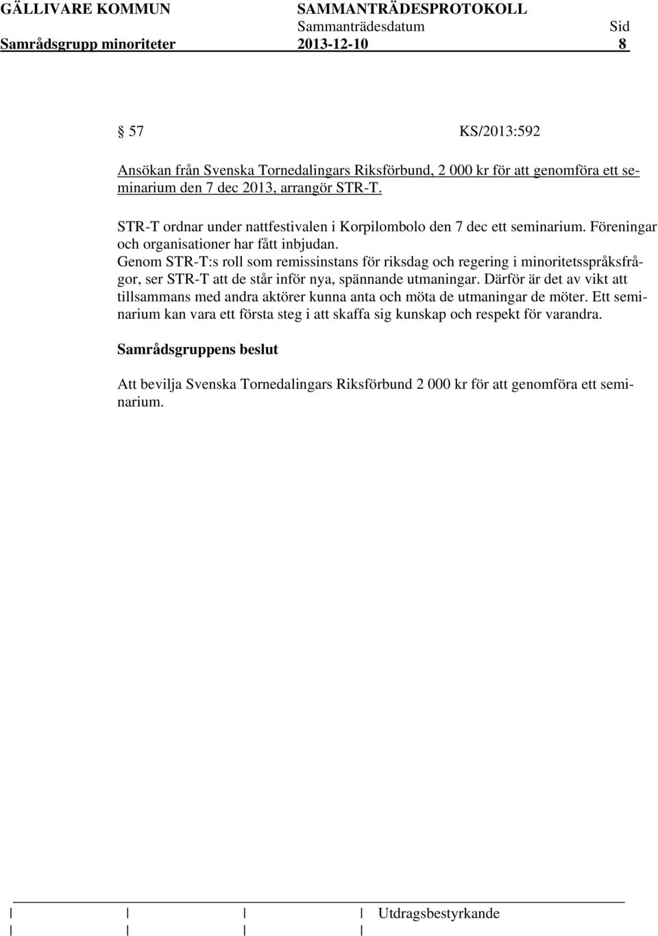 Genom STR-T:s roll som remissinstans för riksdag och regering i minoritetsspråksfrågor, ser STR-T att de står inför nya, spännande utmaningar.