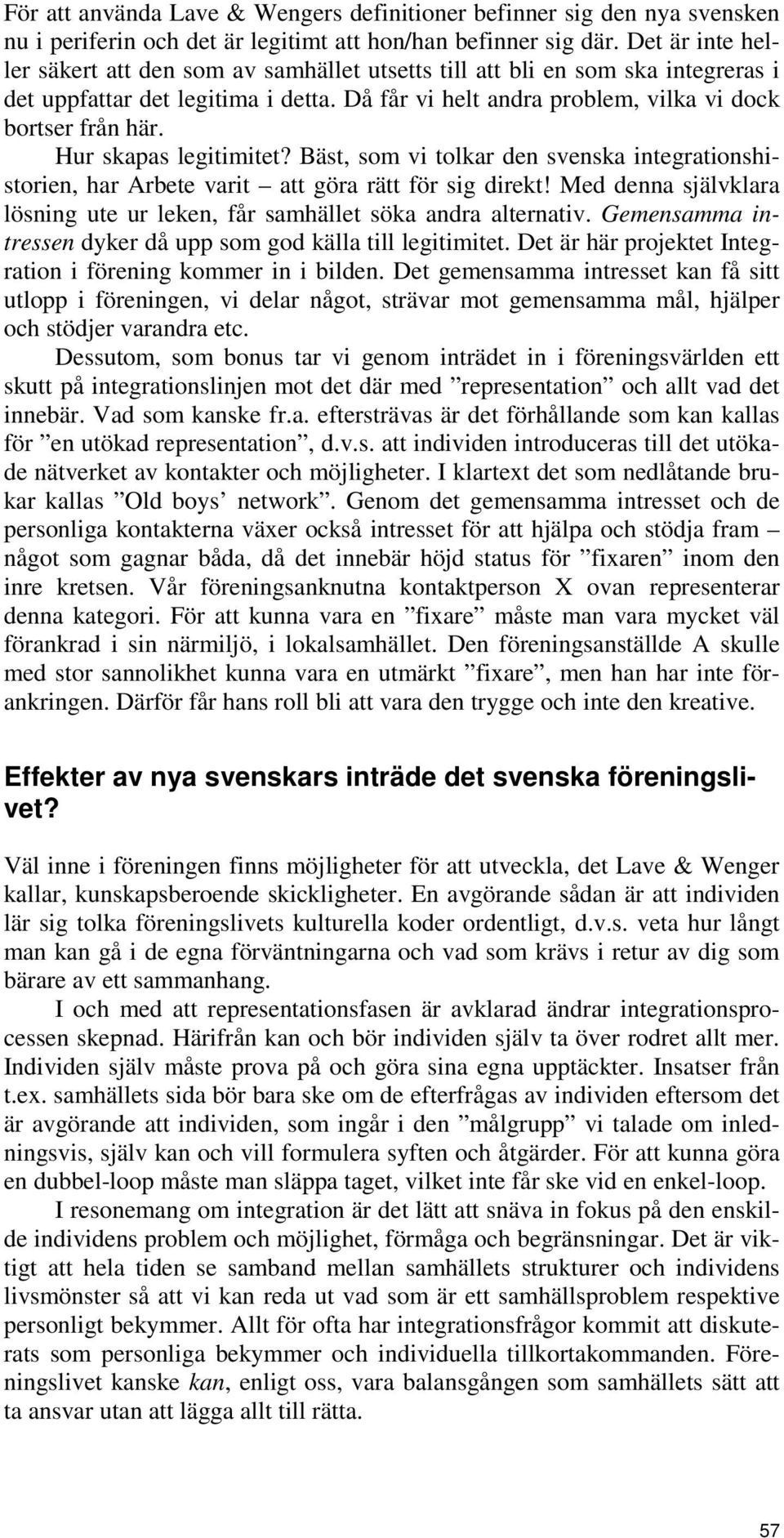 Hur skapas legitimitet? Bäst, som vi tolkar den svenska integrationshistorien, har Arbete varit att göra rätt för sig direkt!