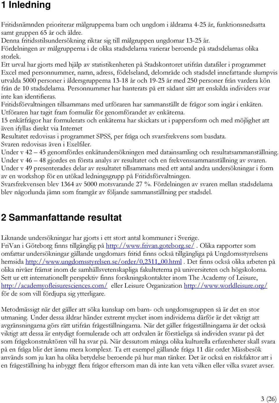 Ett urval har gjorts med hjälp av statistikenheten på Stadskontoret utifrån datafiler i programmet Excel med personnummer, namn, adress, födelseland, delområde och stadsdel innefattande slumpvis