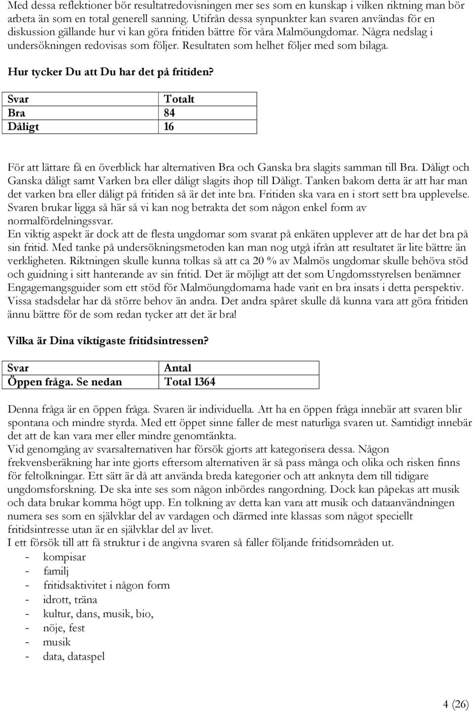 Resultaten som helhet följer med som bilaga. Hur tycker Du att Du har det på fritiden?