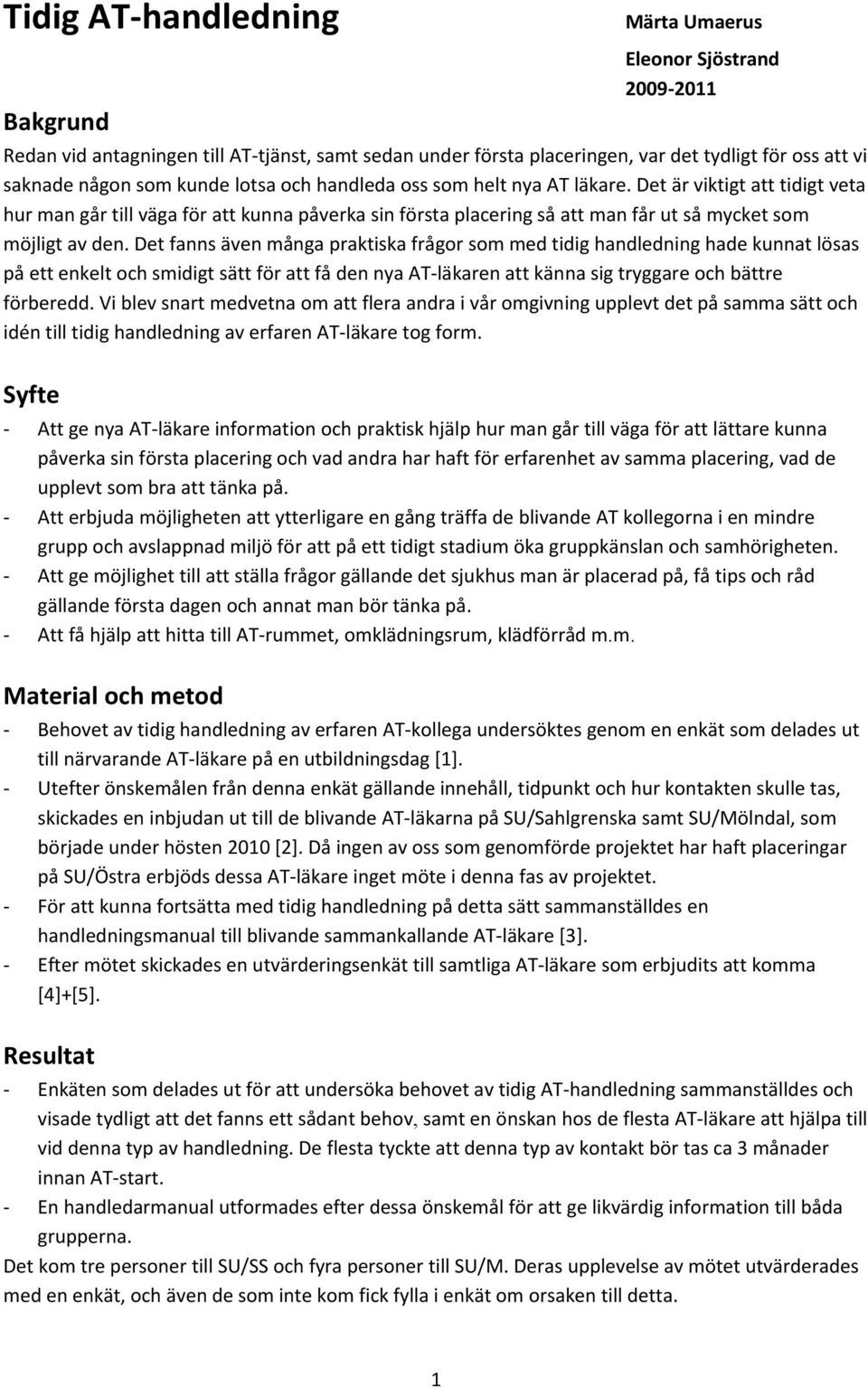 Det fanns även många praktiska frågor som med tidig handledning hade kunnat lösas på ett enkelt och smidigt sätt för att få den nya AT läkaren att känna sig tryggare och bättre förberedd.