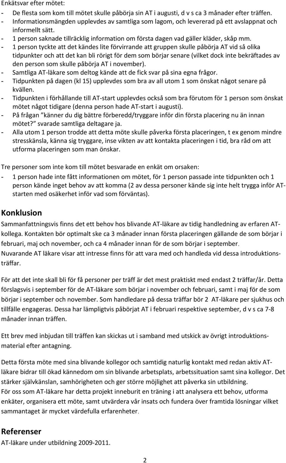 - 1 person tyckte att det kändes lite förvirrande att gruppen skulle påbörja AT vid så olika tidpunkter och att det kan bli rörigt för dem som börjar senare (vilket dock inte bekräftades av den