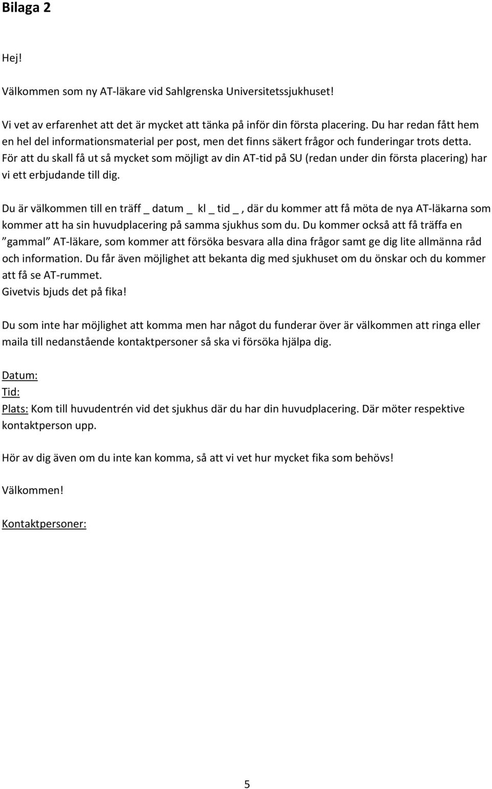 För att du skall få ut så mycket som möjligt av din AT tid på SU (redan under din första placering) har vi ett erbjudande till dig.