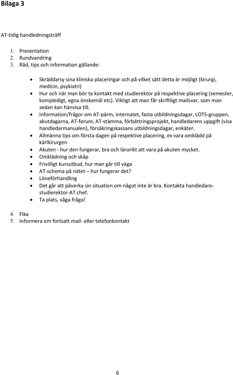 respektive placering (semester, kompledigt, egna önskemål etc). Viktigt att man får skriftligt mailsvar, som man sedan kan hänvisa till.