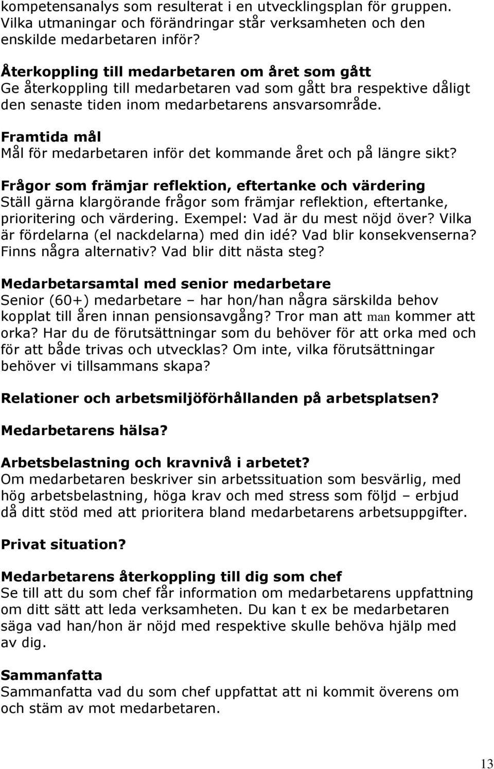 Framtida mål Mål för medarbetaren inför det kommande året och på längre sikt?