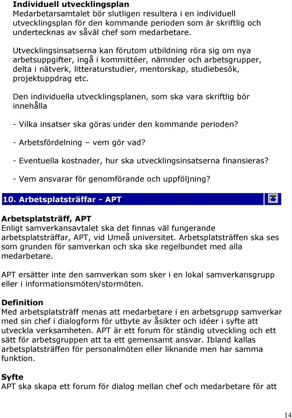 etc. Den individuella utvecklingsplanen, som ska vara skriftlig bör innehålla - Vilka insatser ska göras under den kommande perioden? - Arbetsfördelning vem gör vad?