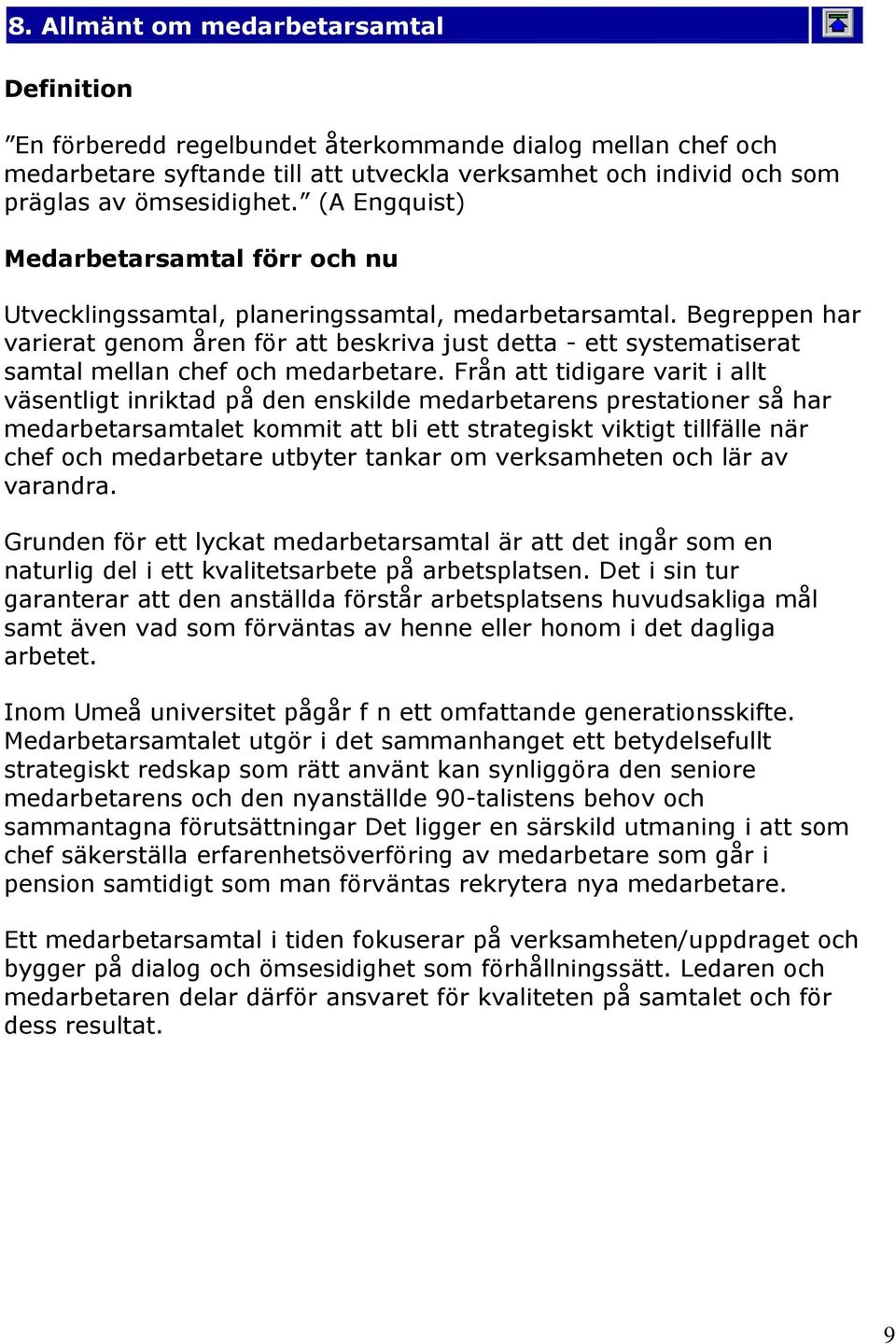 Begreppen har varierat genom åren för att beskriva just detta - ett systematiserat samtal mellan chef och medarbetare.