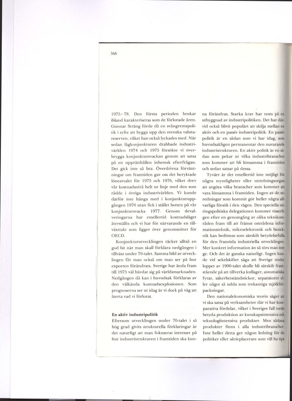 När sedan lågkonjunkturen drabbade industrivärlden 1974 och 1975 försökte vi överbrygga konjunktursvackan genom att satsa på en upprätthållen inhemsk efterfrågan. Det gick inte så bra.