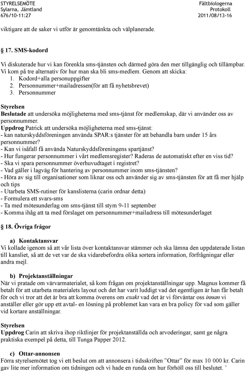 Personnummer Beslutade att undersöka möjligheterna med sms-tjänst för medlemskap, där vi använder oss av personnummer.