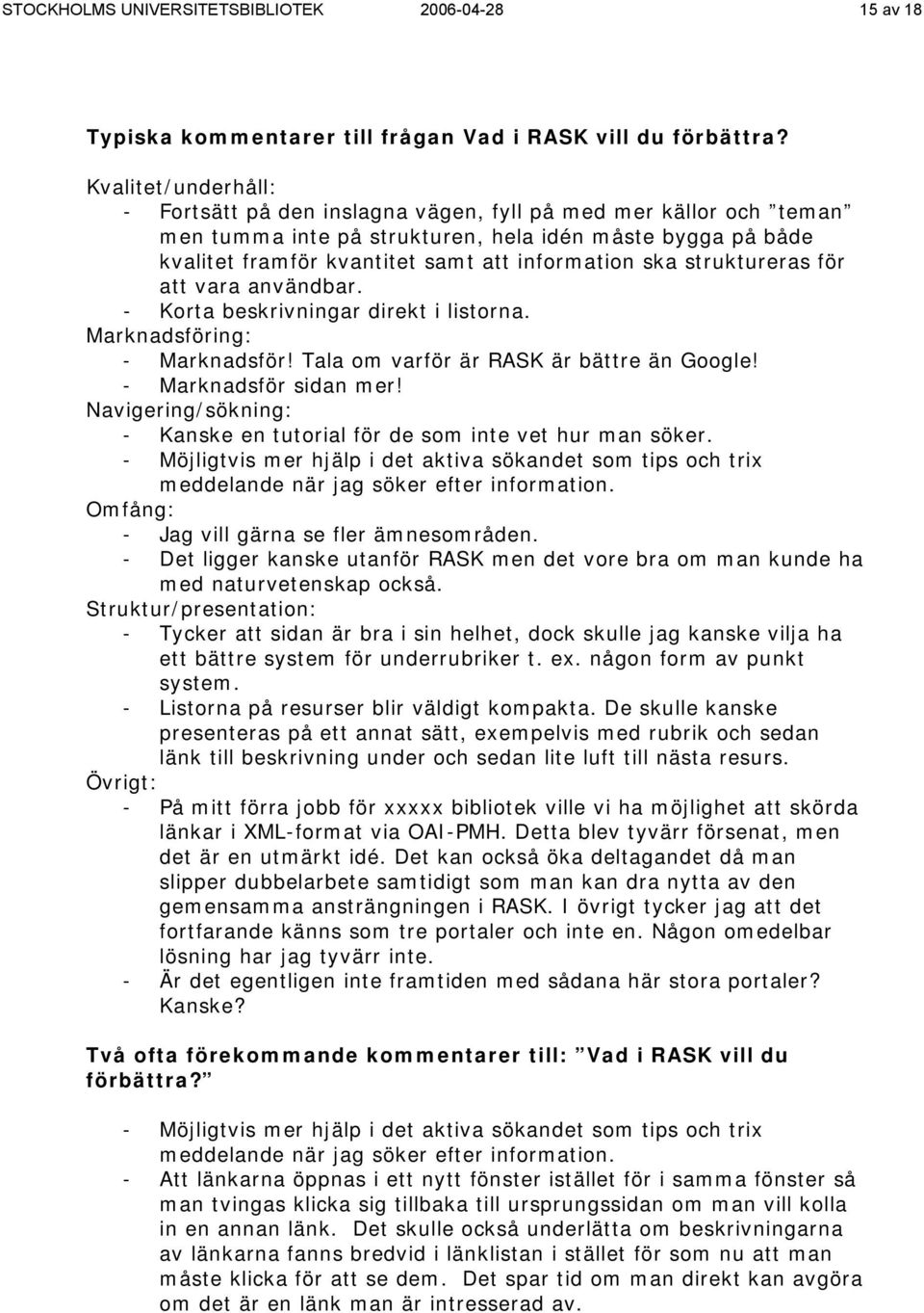 struktureras för att vara användbar. - Korta beskrivningar direkt i listorna. Marknadsföring: - Marknadsför! Tala om varför är RASK är bättre än Google! - Marknadsför sidan mer!