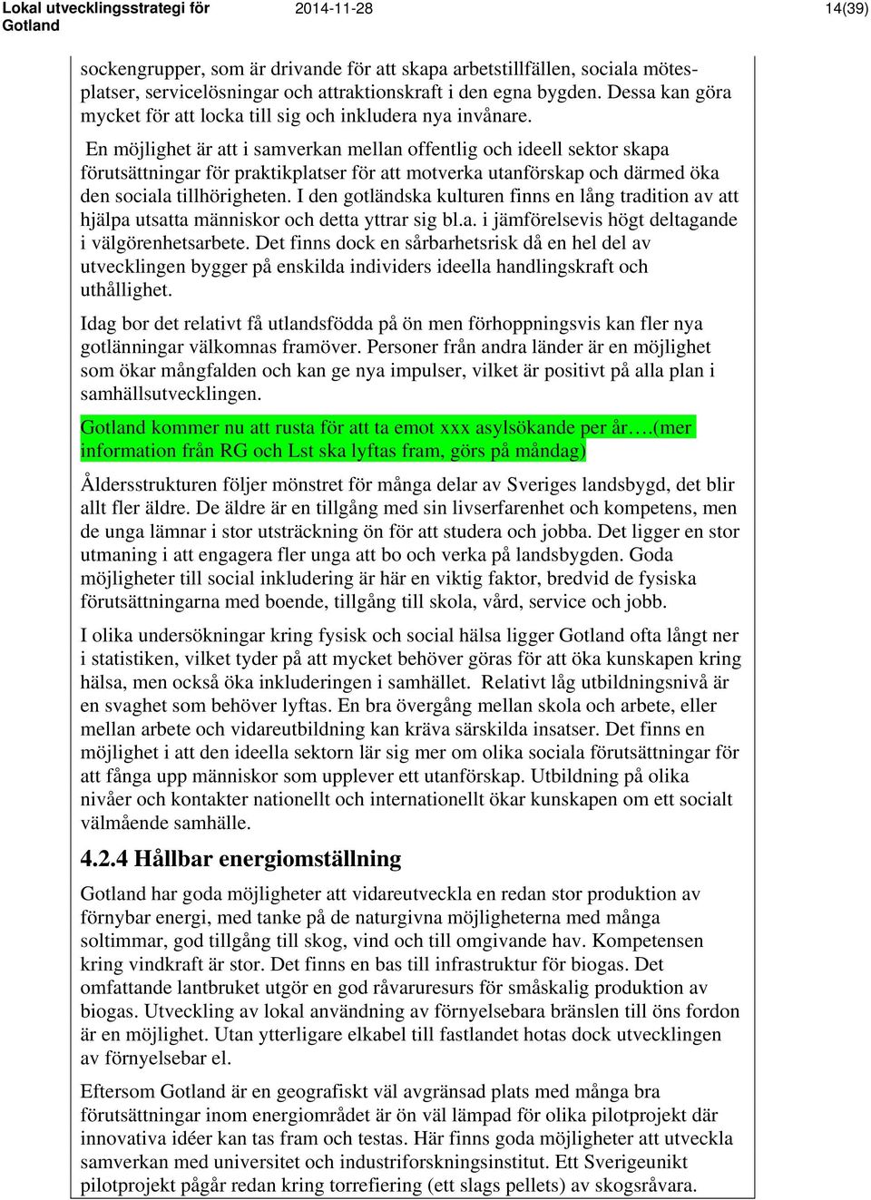 En möjlighet är att i samverkan mellan offentlig och ideell sektor skapa förutsättningar för praktikplatser för att motverka utanförskap och därmed öka den sociala tillhörigheten.