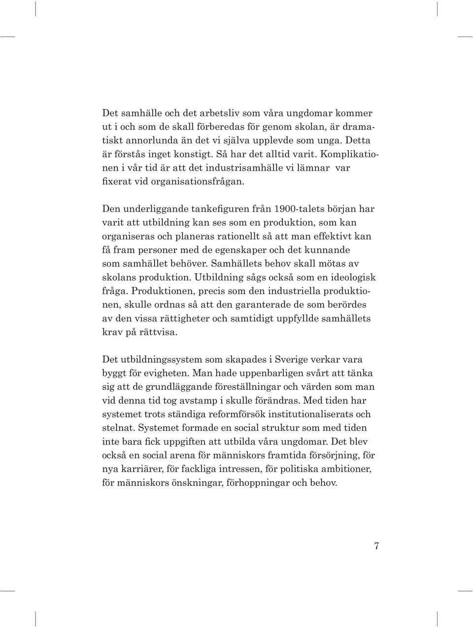 Den underliggande tankefiguren från 1900-talets början har varit att utbildning kan ses som en produktion, som kan organiseras och planeras rationellt så att man effektivt kan få fram personer med de