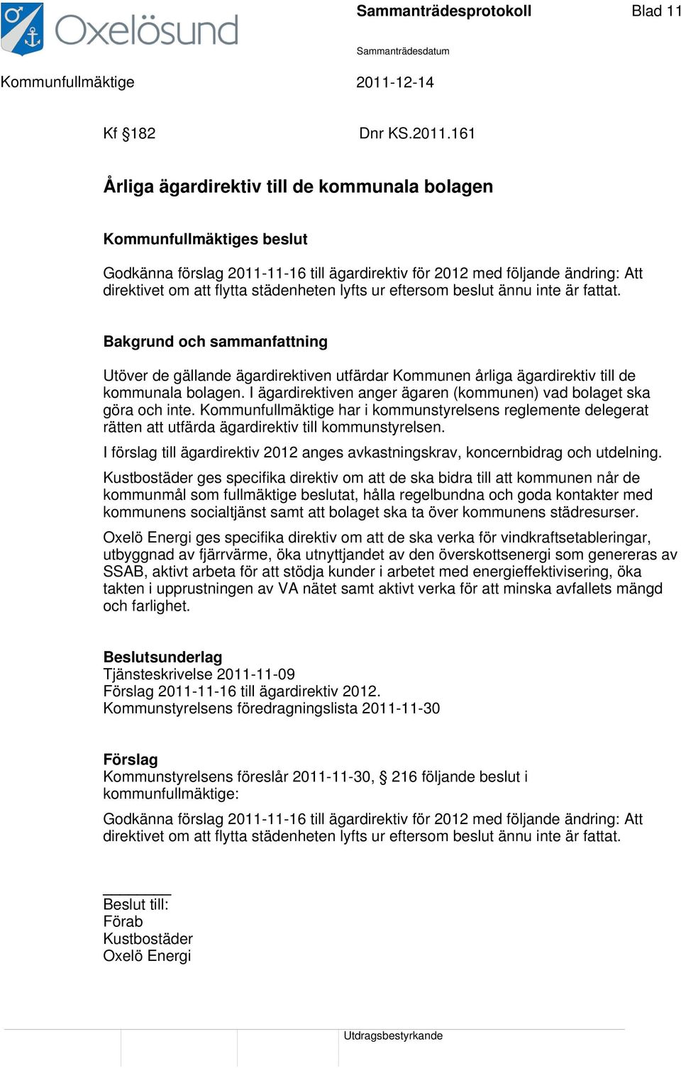 inte är fattat. Utöver de gällande ägardirektiven utfärdar Kommunen årliga ägardirektiv till de kommunala bolagen. I ägardirektiven anger ägaren (kommunen) vad bolaget ska göra och inte.