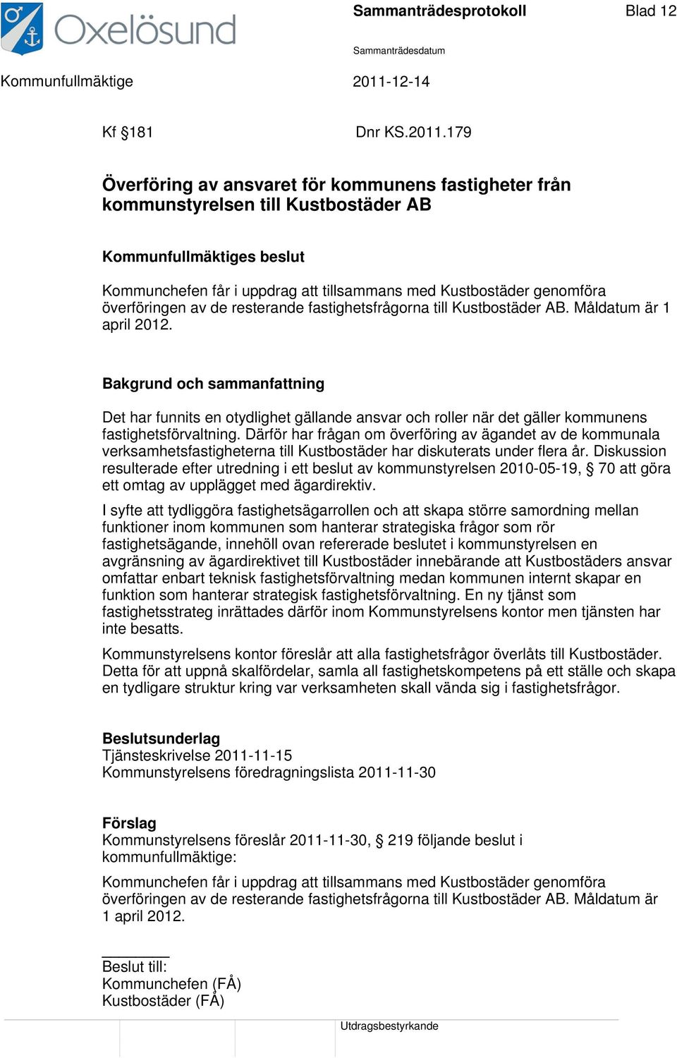 fastighetsfrågorna till Kustbostäder AB. Måldatum är 1 april 2012. Det har funnits en otydlighet gällande ansvar och roller när det gäller kommunens fastighetsförvaltning.