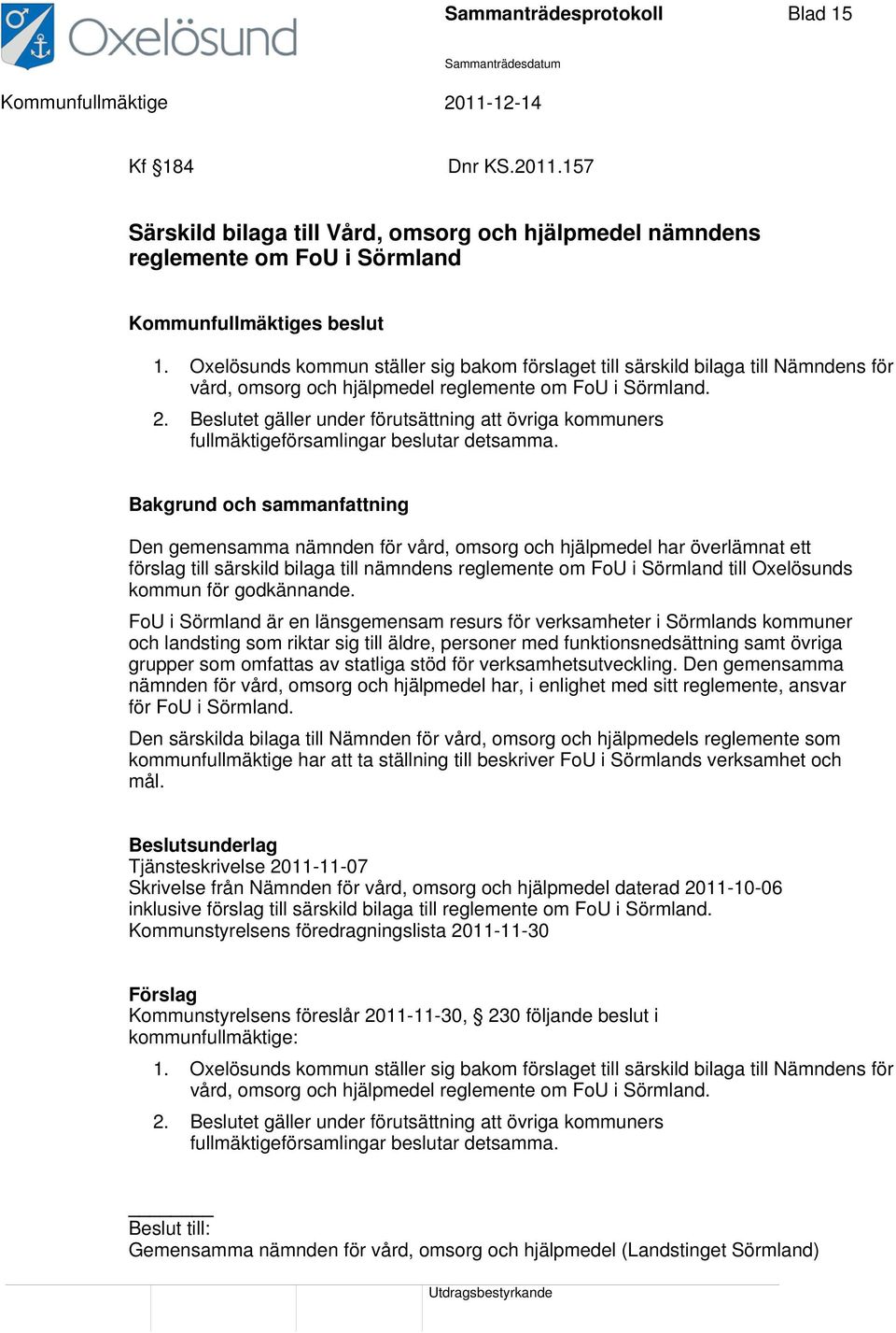 Beslutet gäller under förutsättning att övriga kommuners fullmäktigeförsamlingar beslutar detsamma.