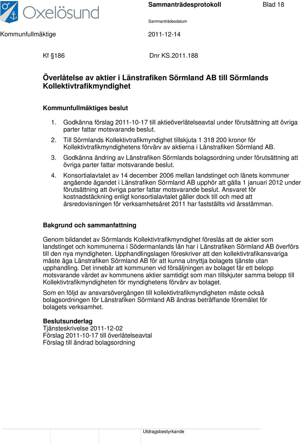 3. Godkänna ändring av Länstrafiken Sörmlands bolagsordning under förutsättning att övriga parter fattar motsvarande beslut. 4.