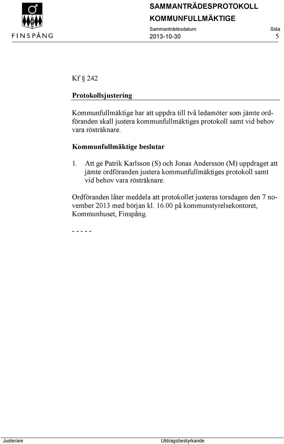 Att ge Patrik Karlsson (S) och Jonas Andersson (M) uppdraget att jämte ordföranden justera kommunfullmäktiges protokoll samt