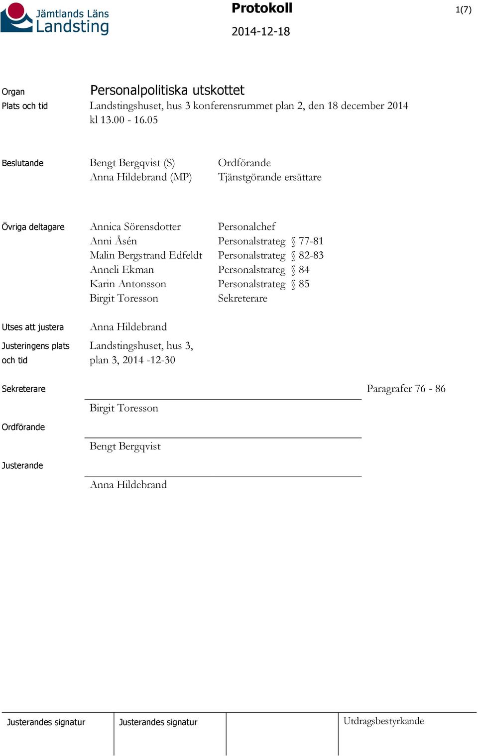 Sörensdotter Anni Åsén Malin Bergstrand Edfeldt Anneli Ekman Karin Antonsson Birgit Toresson Anna Hildebrand Landstingshuset, hus 3, plan 3, 2014-12-30 Personalchef