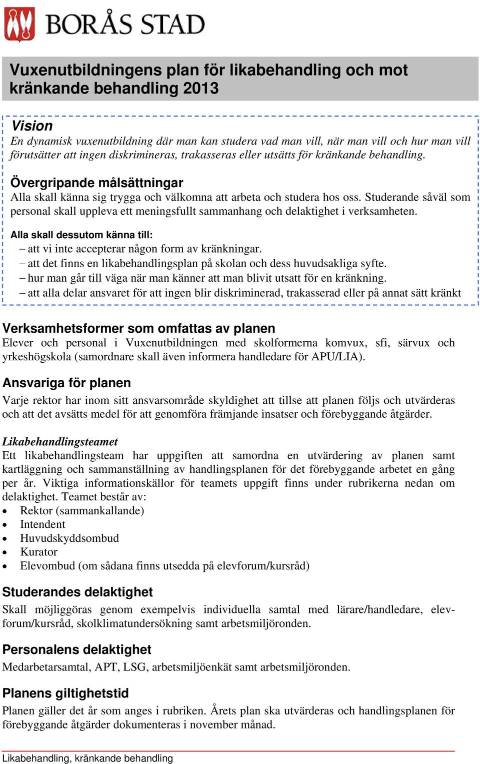 Studerande såväl som personal skall uppleva ett meningsfullt sammanhang och delaktighet i verksamheten. Alla skall dessutom känna till: att vi inte accepterar någon form av kränkningar.