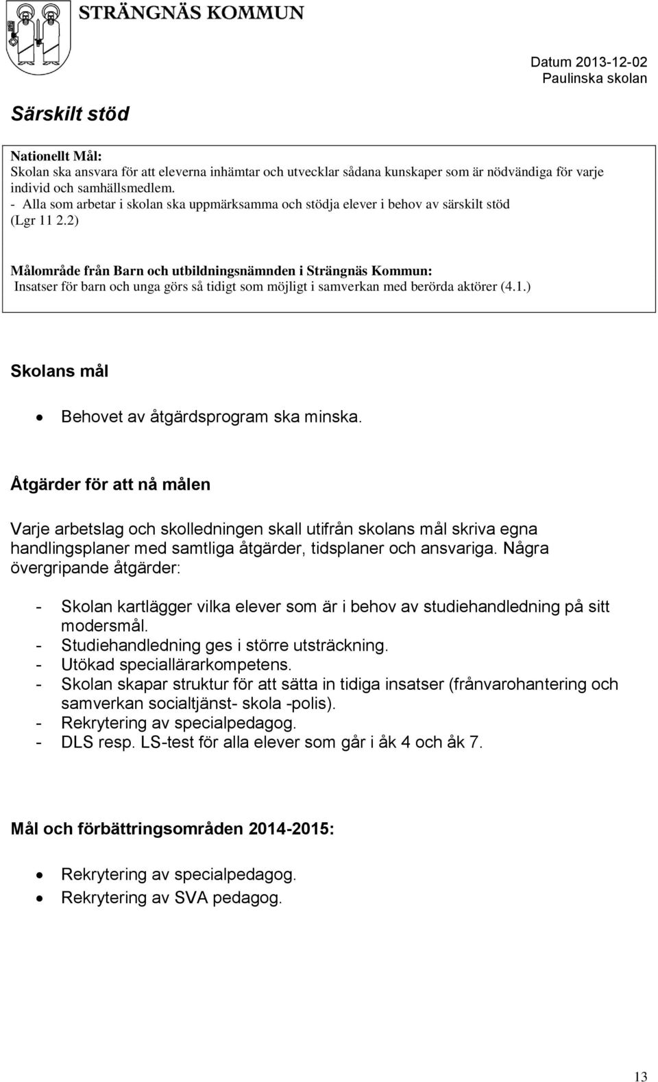 2) Målområde från Barn och utbildningsnämnden i Strängnäs Kommun: Insatser för barn och unga görs så tidigt som möjligt i samverkan med berörda aktörer (4.1.