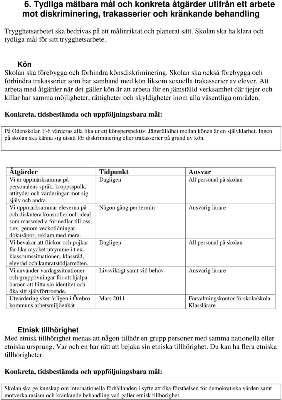 Skolan ska också förebygga och förhindra trakasserier som har samband med kön liksom sexuella trakasserier av elever.