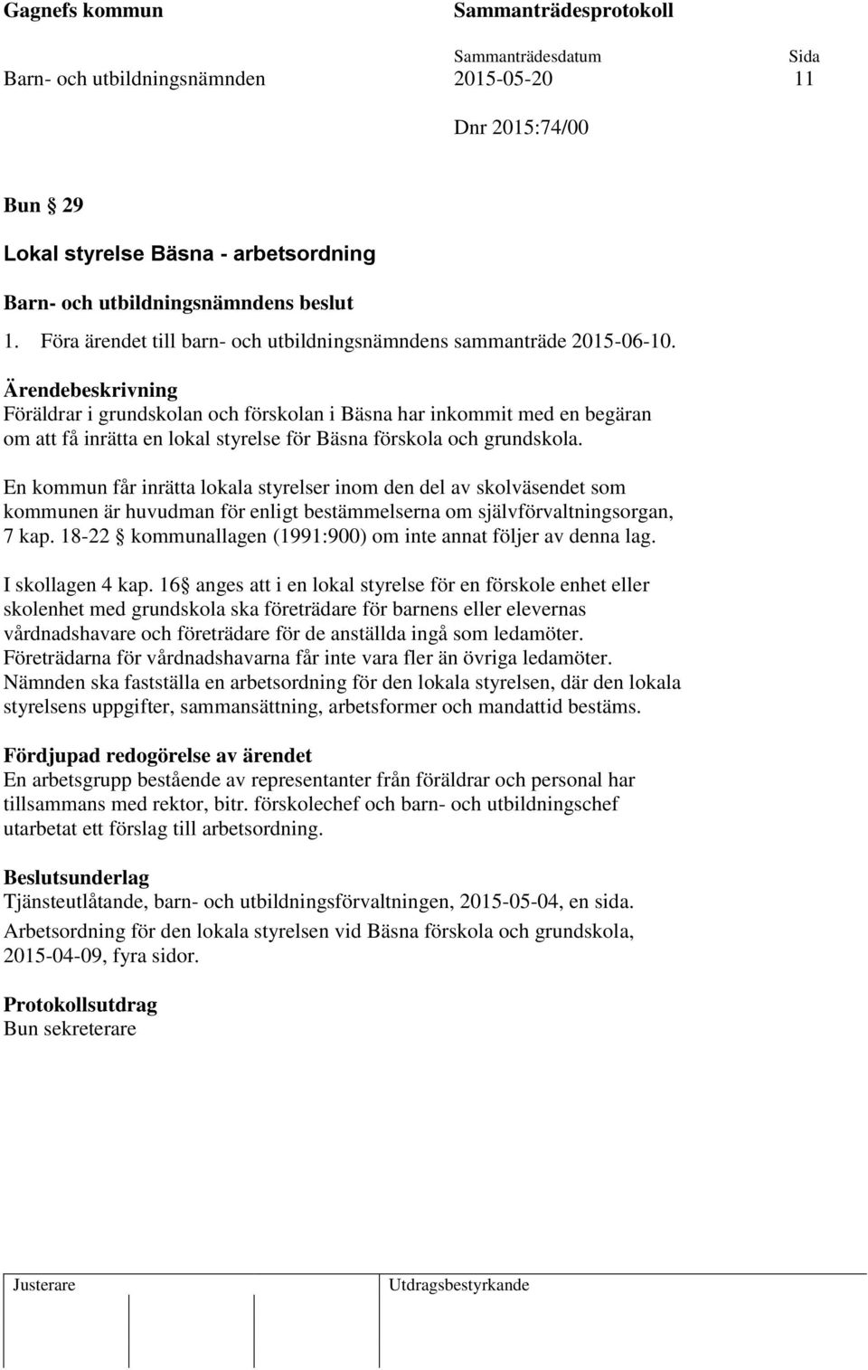 En kommun får inrätta lokala styrelser inom den del av skolväsendet som kommunen är huvudman för enligt bestämmelserna om självförvaltningsorgan, 7 kap.