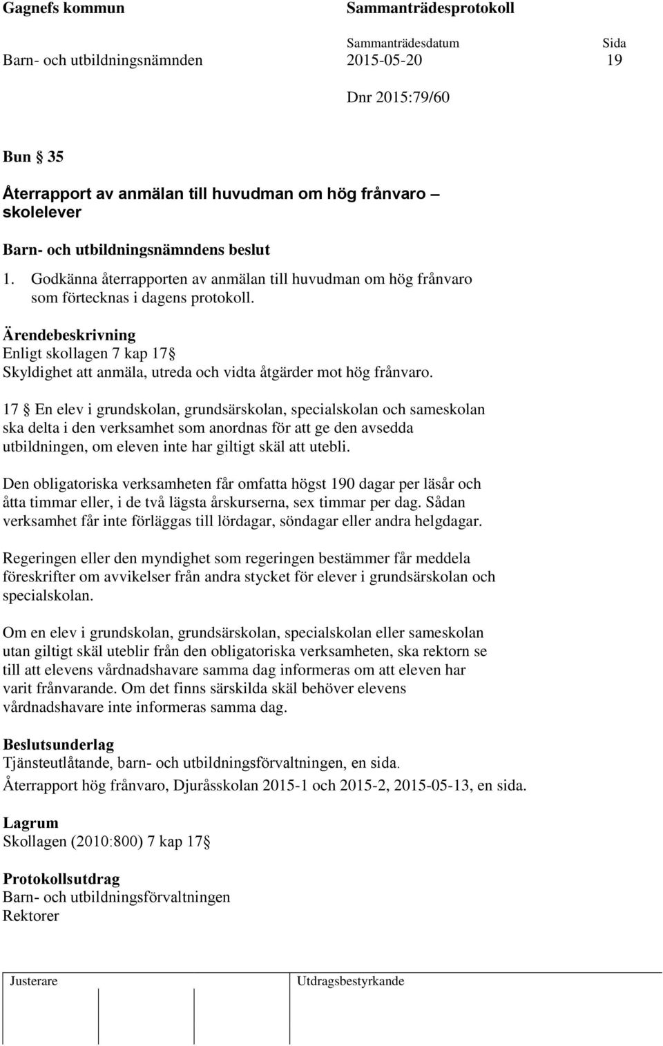 17 En elev i grundskolan, grundsärskolan, specialskolan och sameskolan ska delta i den verksamhet som anordnas för att ge den avsedda utbildningen, om eleven inte har giltigt skäl att utebli.