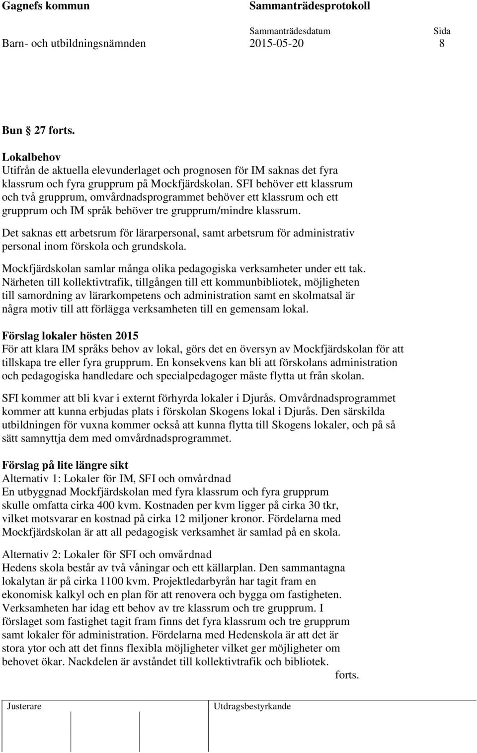 Det saknas ett arbetsrum för lärarpersonal, samt arbetsrum för administrativ personal inom förskola och grundskola. Mockfjärdskolan samlar många olika pedagogiska verksamheter under ett tak.