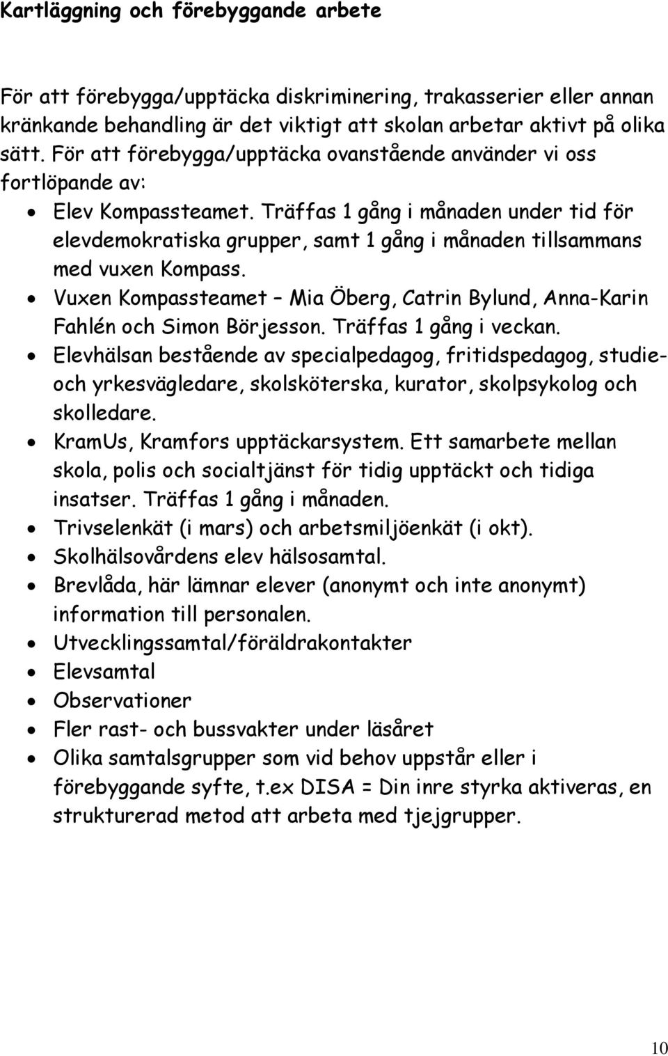 Träffas 1 gång i månaden under tid för elevdemokratiska grupper, samt 1 gång i månaden tillsammans med vuxen Kompass.