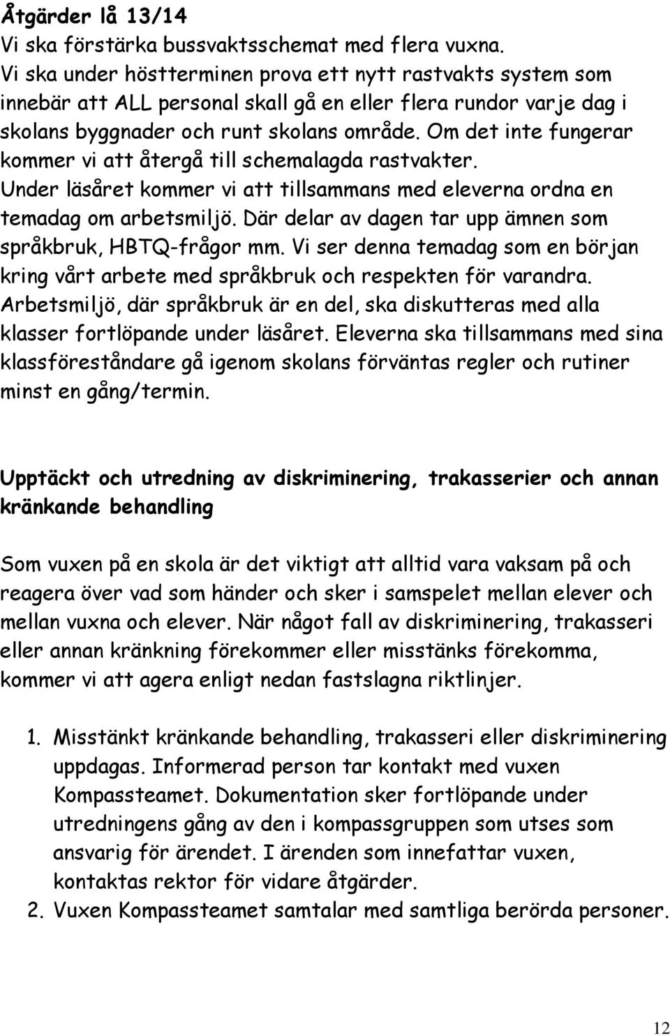 Om det inte fungerar kommer vi att återgå till schemalagda rastvakter. Under läsåret kommer vi att tillsammans med eleverna ordna en temadag om arbetsmiljö.