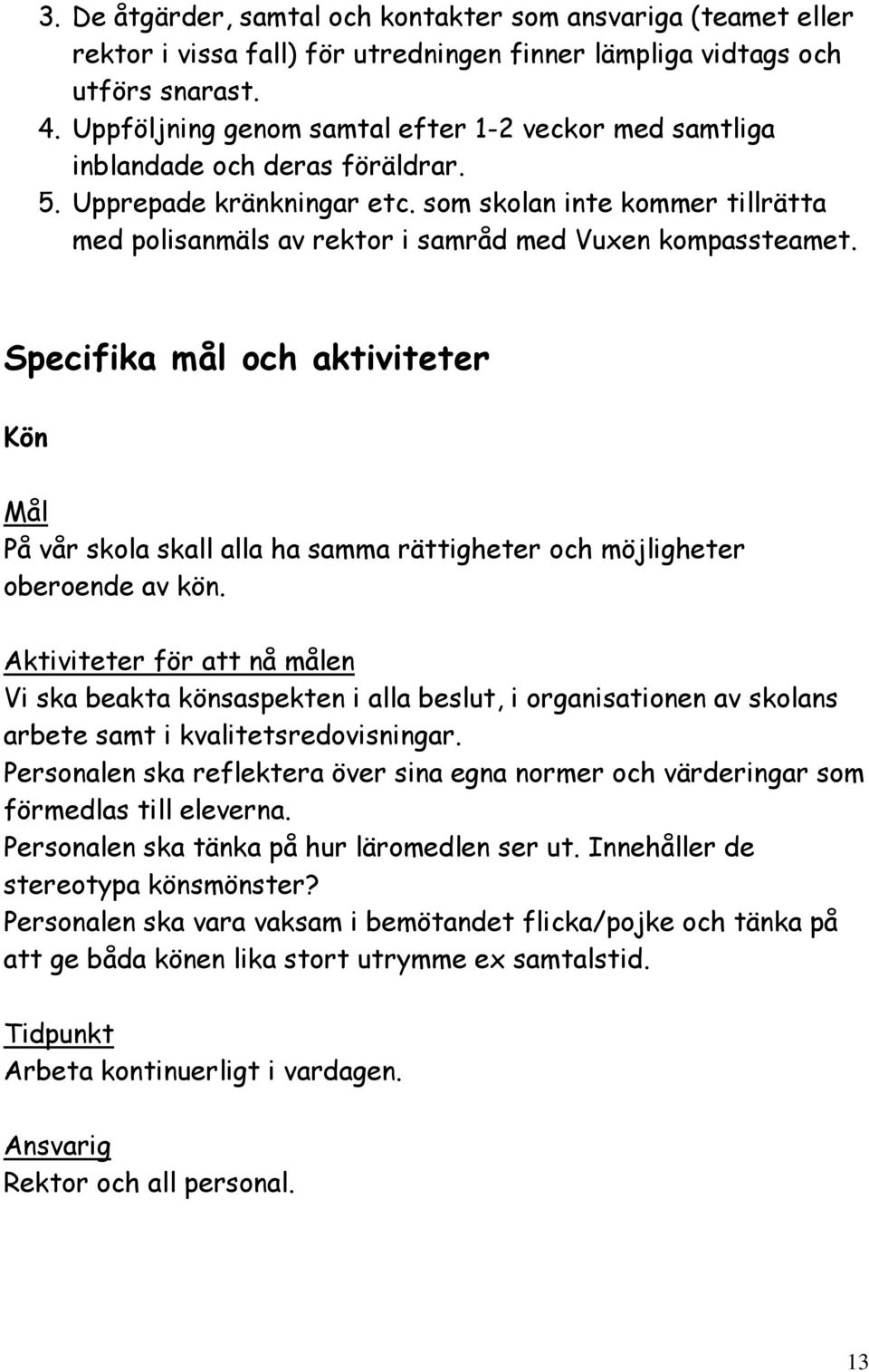 som skolan inte kommer tillrätta med polisanmäls av rektor i samråd med Vuxen kompassteamet.