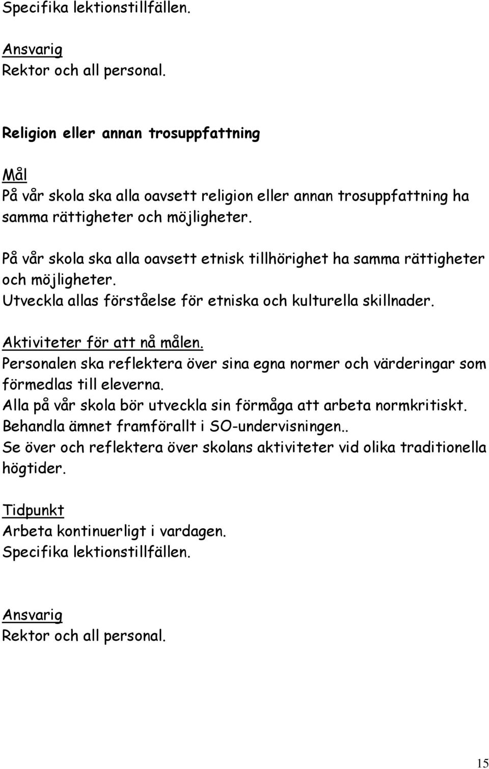 På vår skola ska alla oavsett etnisk tillhörighet ha samma rättigheter och möjligheter. Utveckla allas förståelse för etniska och kulturella skillnader. Aktiviteter för att nå målen.