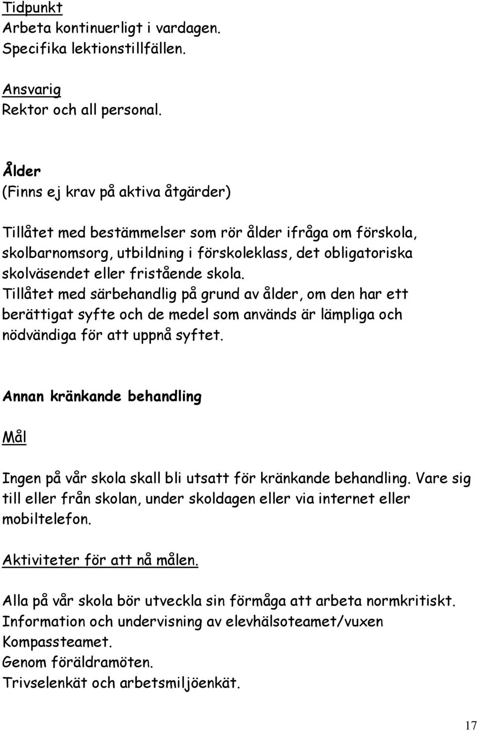 Tillåtet med särbehandlig på grund av ålder, om den har ett berättigat syfte och de medel som används är lämpliga och nödvändiga för att uppnå syftet.