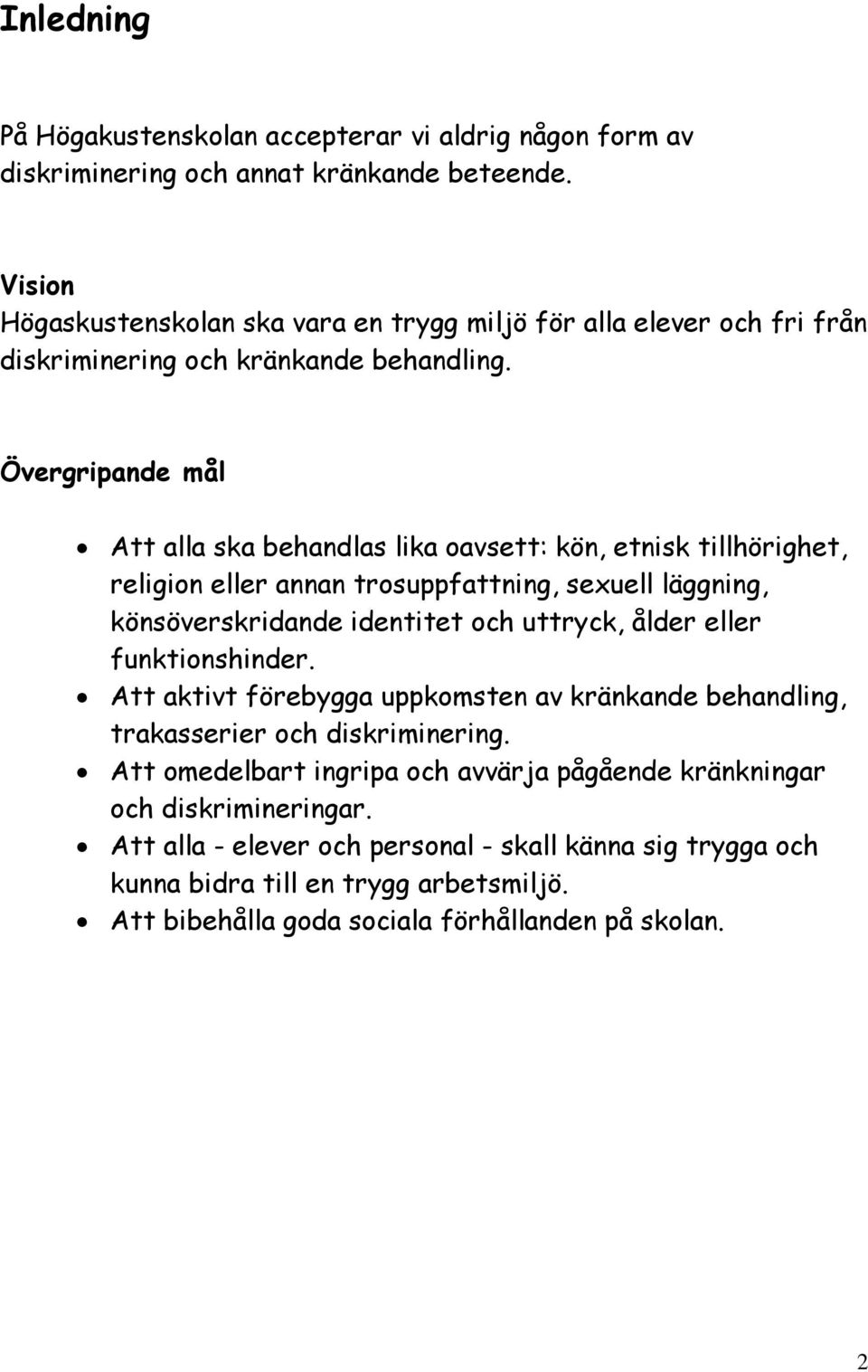 Övergripande mål Att alla ska behandlas lika oavsett: kön, etnisk tillhörighet, religion eller annan trosuppfattning, sexuell läggning, könsöverskridande identitet och uttryck, ålder eller