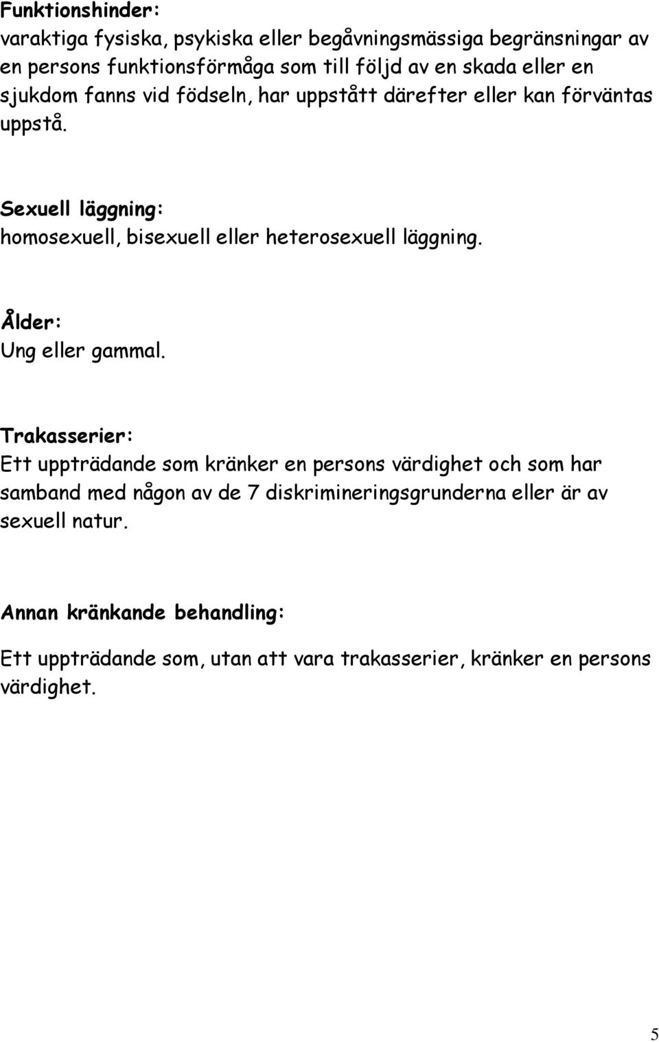 Sexuell läggning: homosexuell, bisexuell eller heterosexuell läggning. Ålder: Ung eller gammal.