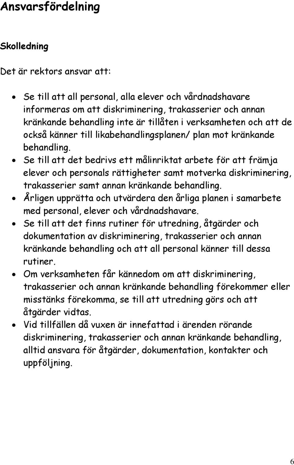 Se till att det bedrivs ett målinriktat arbete för att främja elever och personals rättigheter samt motverka diskriminering, trakasserier samt annan kränkande behandling.