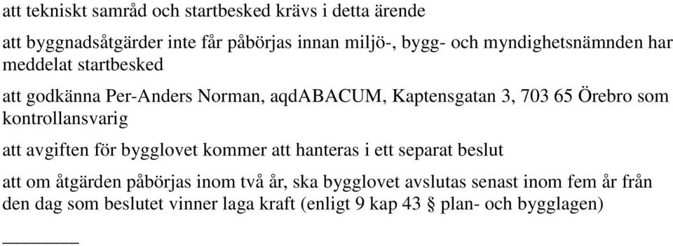 kontrollansvarig att avgiften för bygglovet kommer att hanteras i ett separat beslut att om åtgärden påbörjas inom två