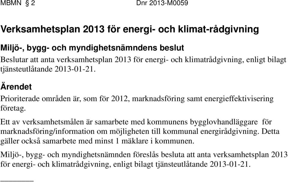 Ett av verksamhetsmålen är samarbete med kommunens bygglovhandläggare för marknadsföring/information om möjligheten till kommunal energirådgivning.