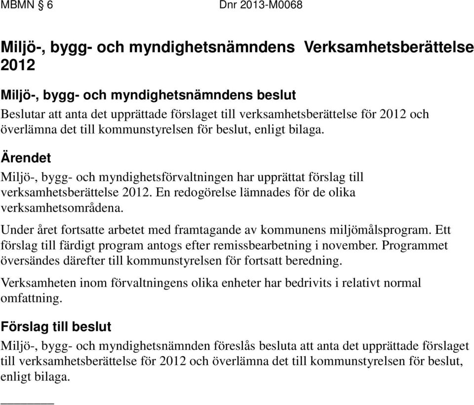 Under året fortsatte arbetet med framtagande av kommunens miljömålsprogram. Ett förslag till färdigt program antogs efter remissbearbetning i november.