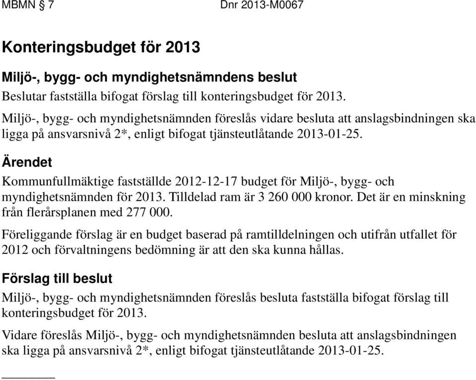 Kommunfullmäktige fastställde 2012-12-17 budget för Miljö-, bygg- och myndighetsnämnden för 2013. Tilldelad ram är 3 260 000 kronor. Det är en minskning från flerårsplanen med 277 000.
