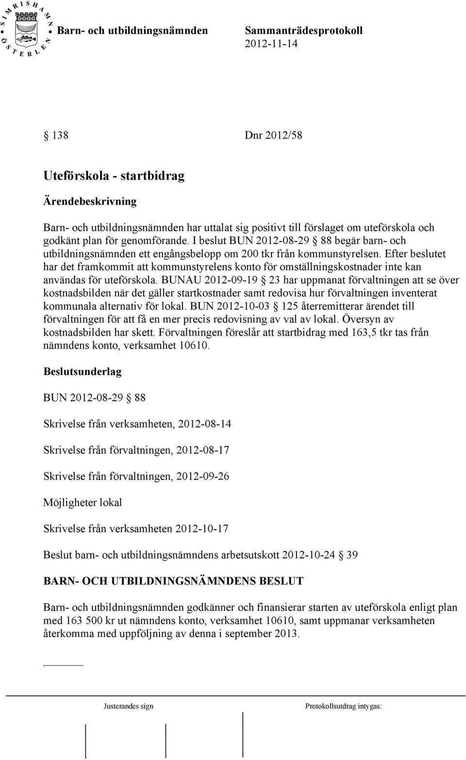 Efter beslutet har det framkommit att kommunstyrelens konto för omställningskostnader inte kan användas för uteförskola.