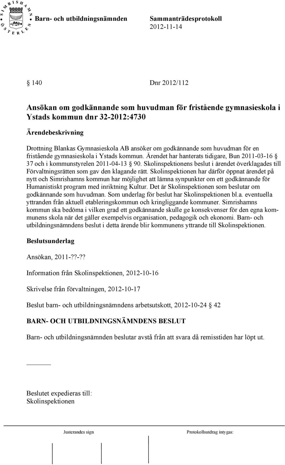 Skolinspektionens beslut i ärendet överklagades till Förvaltningsrätten som gav den klagande rätt.