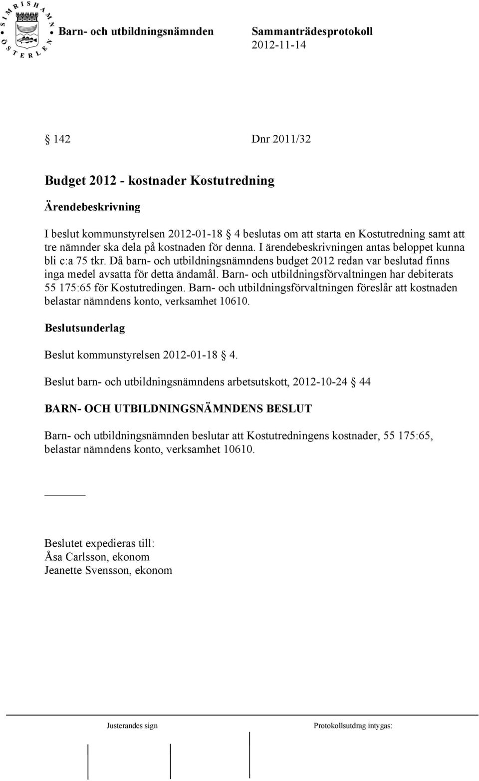 Barn- och utbildningsförvaltningen har debiterats 55 175:65 för Kostutredingen. Barn- och utbildningsförvaltningen föreslår att kostnaden belastar nämndens konto, verksamhet 10610.