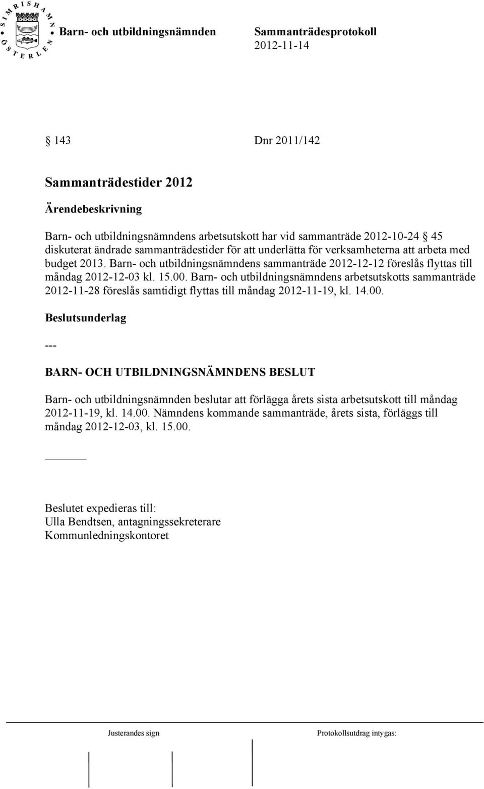 Barn- och utbildningsnämndens arbetsutskotts sammanträde 2012-11-28 föreslås samtidigt flyttas till måndag 2012-11-19, kl. 14.00.