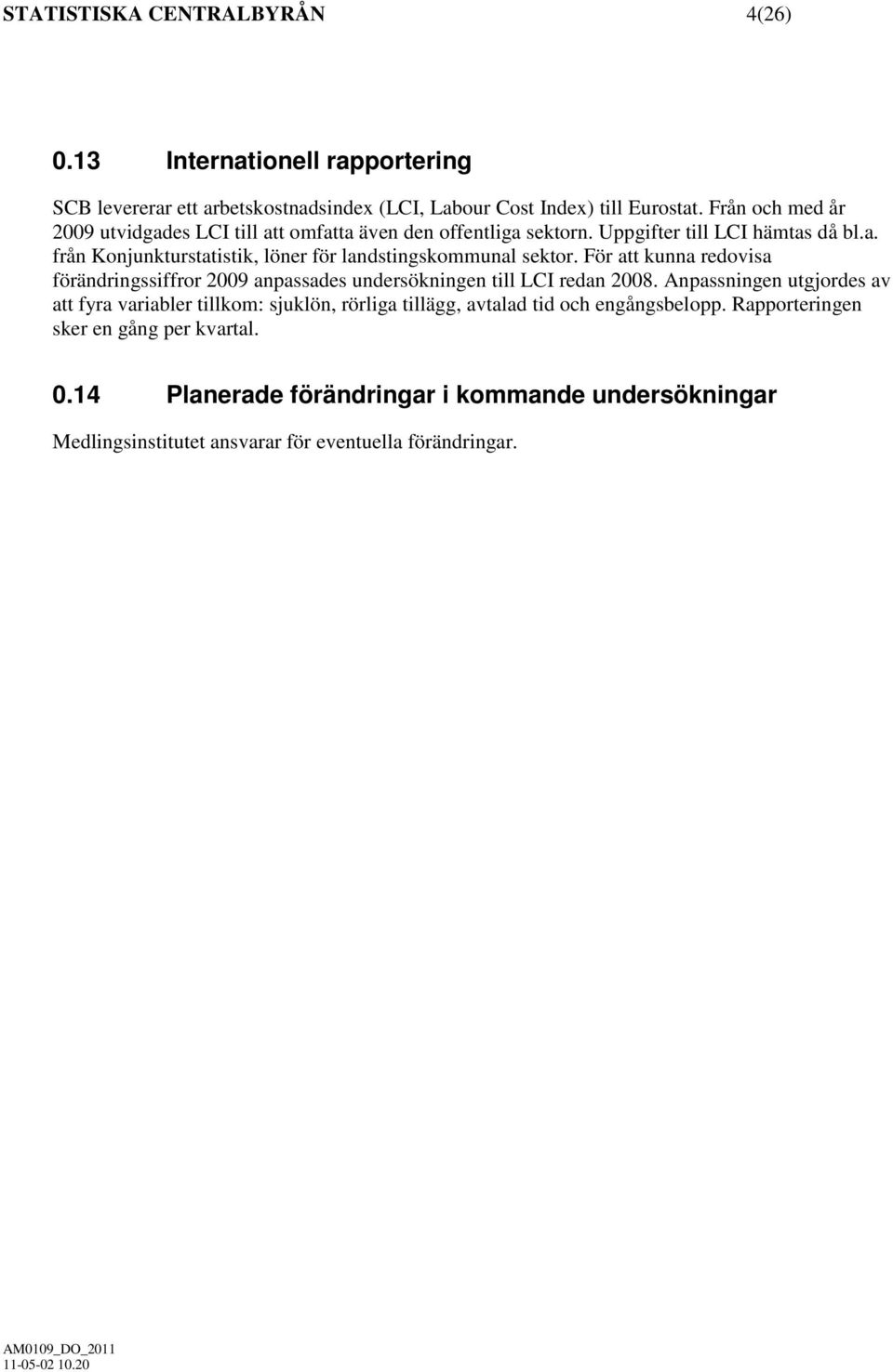 För att kunna redovisa förändringssiffror 2009 anpassades undersökningen till LCI redan 2008.